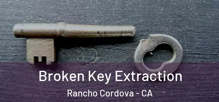 Broken Key Extraction Rancho Cordova - CA