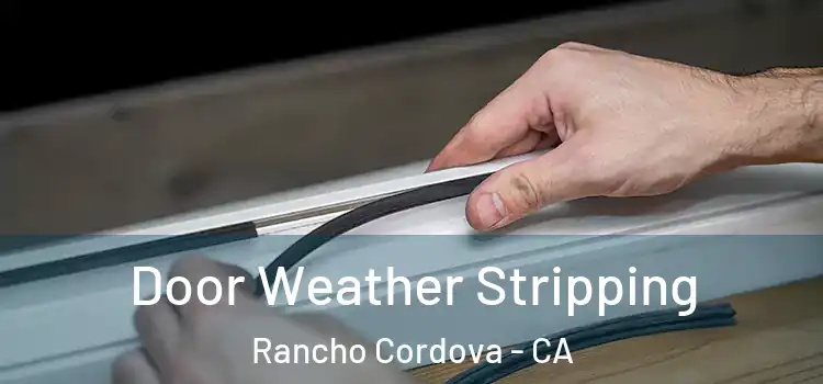 Door Weather Stripping Rancho Cordova - CA